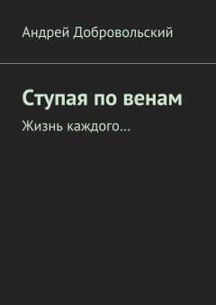 Андрей Добровольский - Ступая по венам. Жизнь каждого…