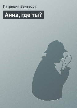 Анна, где ты? - Вентворт Патриция