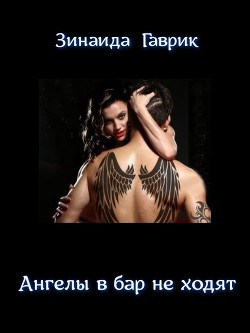 Ангелы в бар не ходят (СИ) - Гаврик Зинаида Владимировна