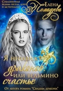 Я ненавижу драконов! или Ведьмино счастье. Часть 1 (СИ) - Помазуева Елена