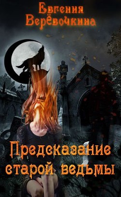 Предсказание старой ведьмы (СИ) - Верёвочкина Евгения