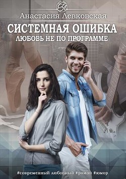 Системная ошибка. Любовь не по программе (СИ) - Левковская Анастасия 