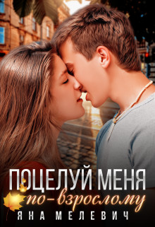 Поцелуй меня по-взрослому (СИ) - Мелевич Яна