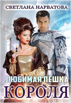 Любимая пешка короля (СИ) - Нарватова Светлана 