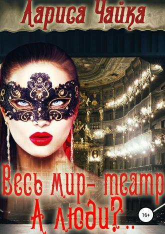 Весь мир – театр. А люди?.. (СИ) - Лариса Чайка