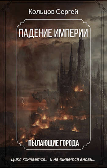 Падение Империи. Пылающие города - Кольцов Сергей