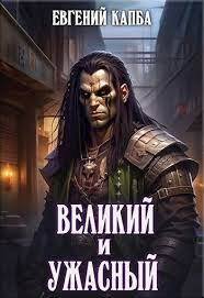 Великий и Ужасный (СИ) - Евгений Адгурович Капба