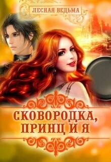 Сковородка, принц и я (СИ) - Лесная Ведьма