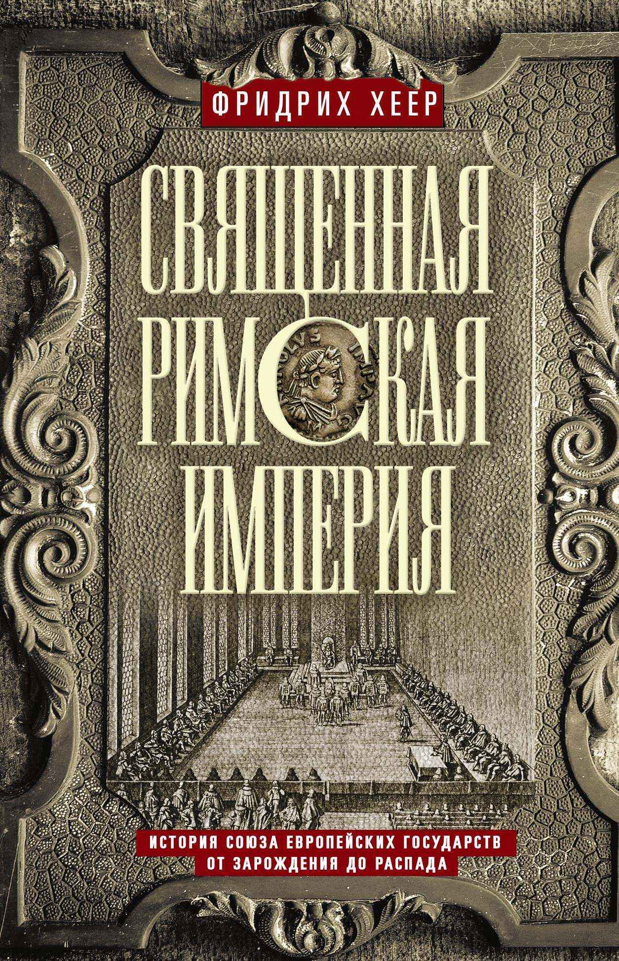 Священная Римская империя. История союза европейских государств от зарождения до распада - Фридрих Хеер