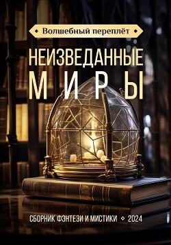 Волшебный переплёт. Неизведанные миры (сборник) (СИ) - Бойцова Анастасия