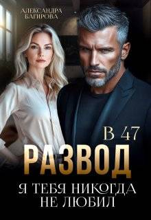 Развод в 47. Я тебя никогда не любил - Александра Багирова