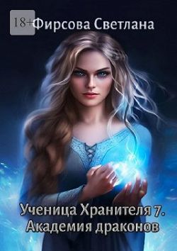 Ученица Хранителя – 7. Академия драконов - Светлана Дмитриевна Фирсова