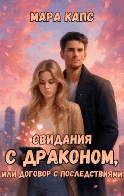 Свидания с драконом, или договор с последствиями (СИ) - Мара Капс