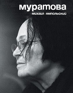 Муратова. Опыт киноантропологии - Ямпольский Михаил