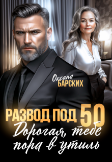 Развод под 50. Дорогая, тебе пора в утиль! - Оксана Барских