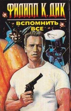 Филип Дик - Вспомнить все