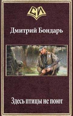 Дмитрий Бондарь - Здесь птицы не поют (СИ)
